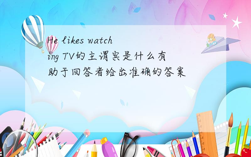 He likes watching TV的主谓宾是什么有助于回答者给出准确的答案