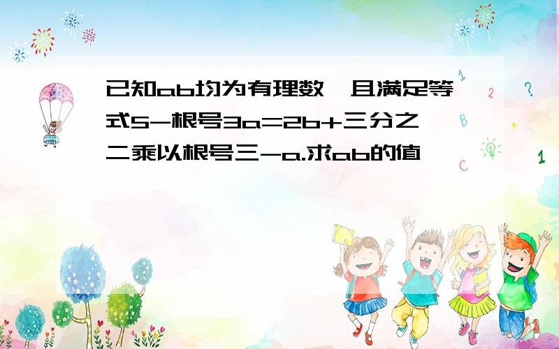 已知ab均为有理数,且满足等式5-根号3a=2b+三分之二乘以根号三-a.求ab的值