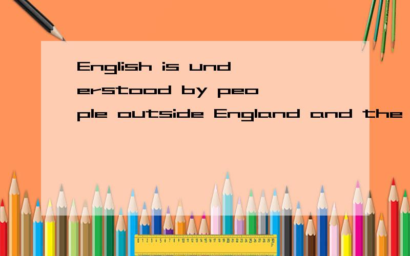 English is understood by people outside England and the United States改为一般疑问句