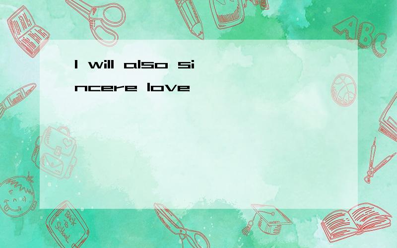 I will also sincere love