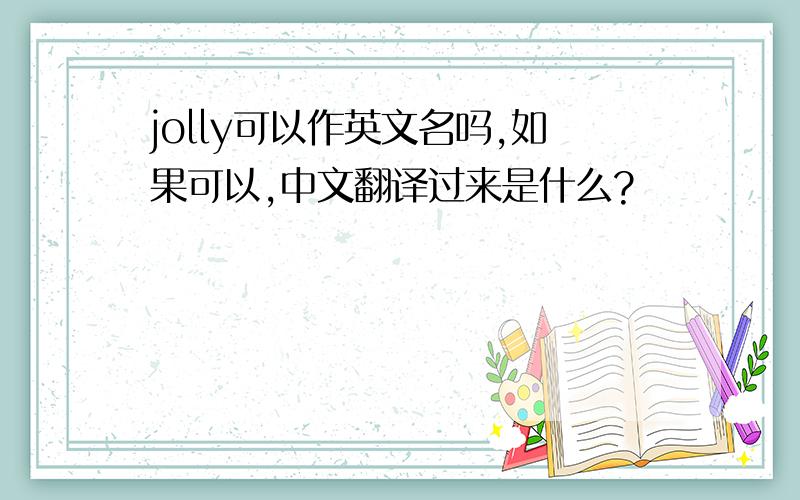 jolly可以作英文名吗,如果可以,中文翻译过来是什么?