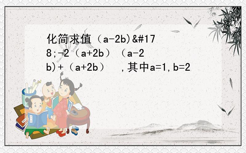 化简求值（a-2b)²-2（a+2b）（a-2b)+（a+2b）²,其中a=1,b=2