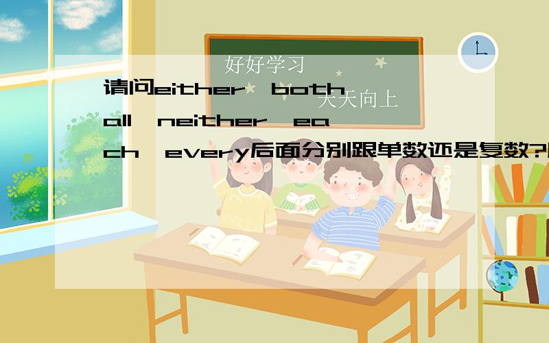 请问either,both,all,neither,each,every后面分别跟单数还是复数?顺便问一下either与both,all的区别是？