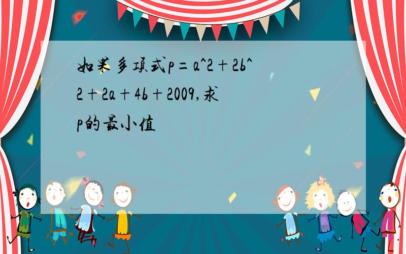 如果多项式p=a^2+2b^2+2a+4b+2009,求p的最小值