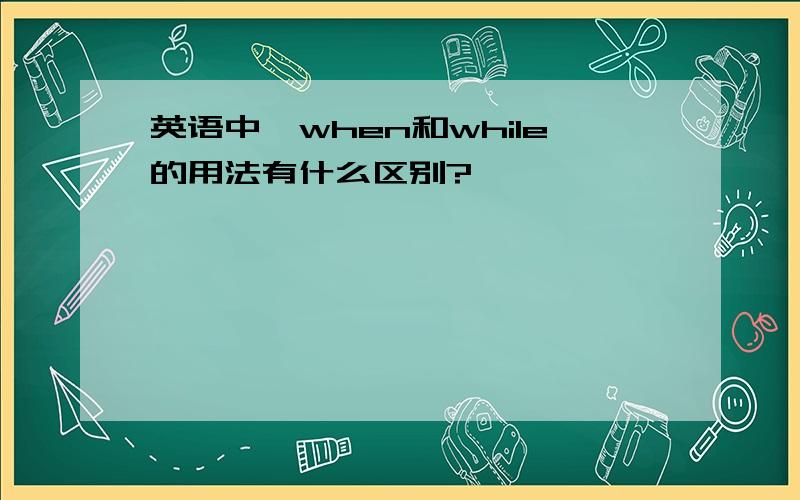 英语中,when和while的用法有什么区别?