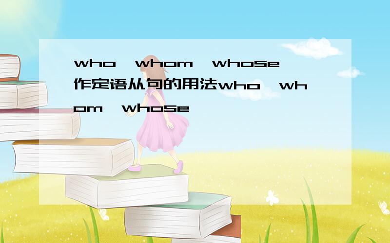 who,whom,whose作定语从句的用法who,whom,whose