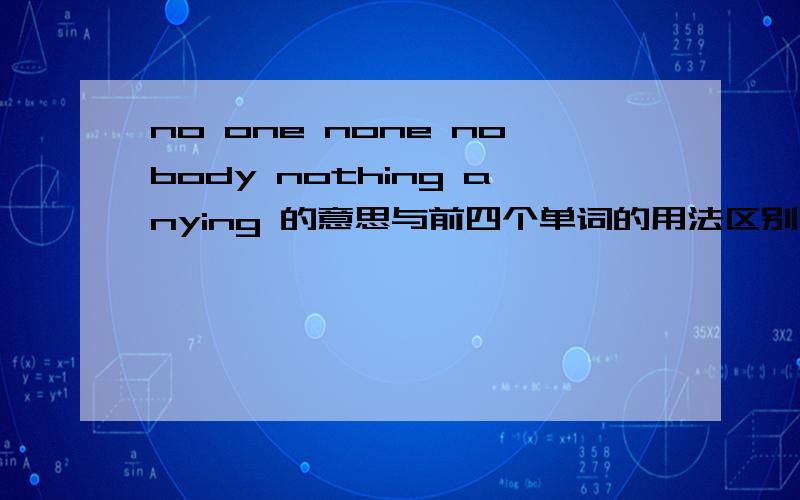 no one none nobody nothing anying 的意思与前四个单词的用法区别