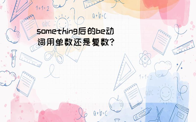 something后的be动词用单数还是复数?