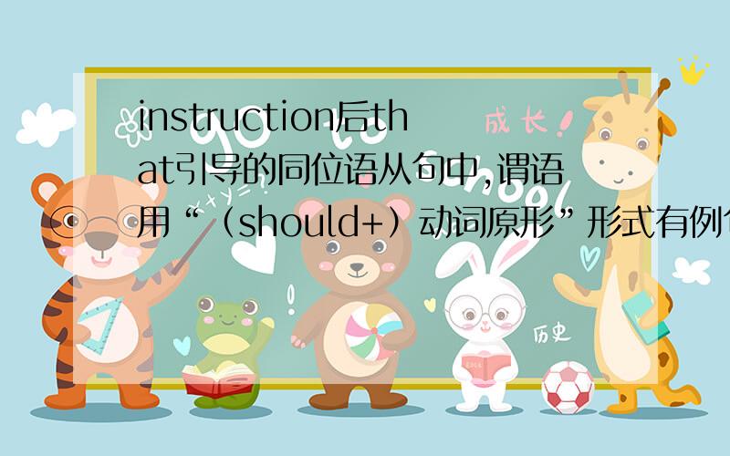 instruction后that引导的同位语从句中,谓语用“（should+）动词原形”形式有例句么?翻译也要,