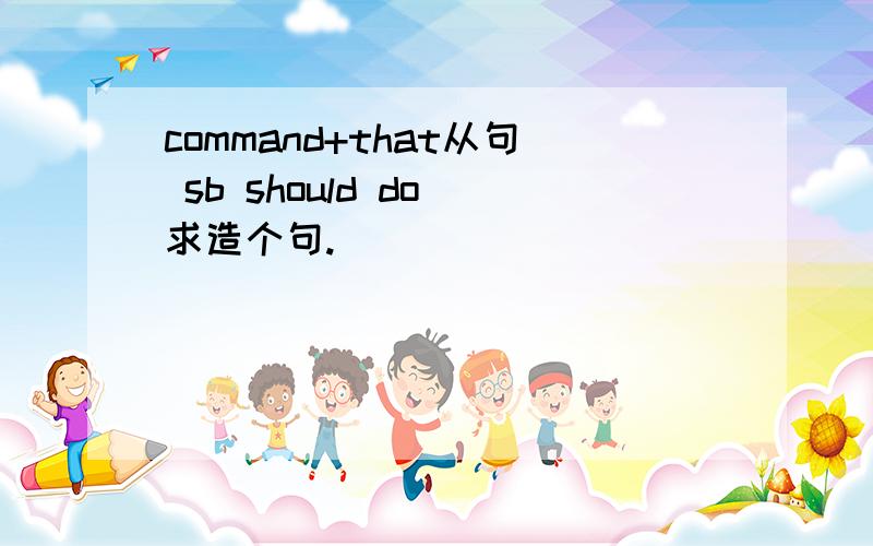 command+that从句 sb should do 求造个句.