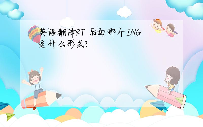 英语翻译RT 后面那个ING是什么形式?