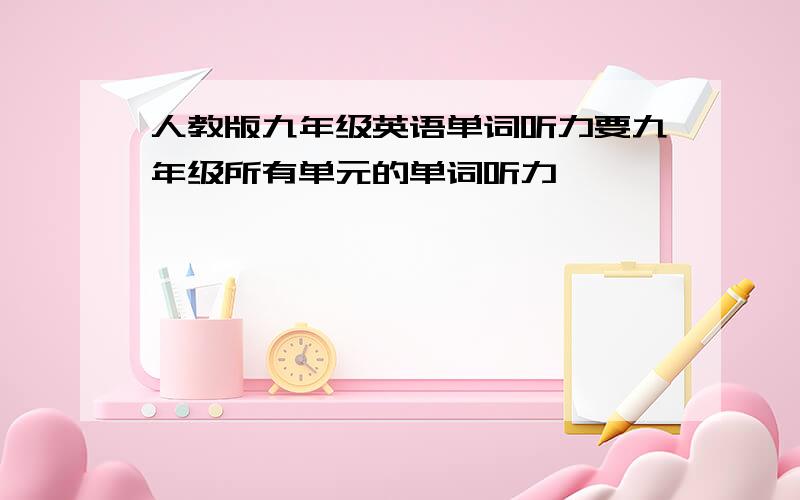 人教版九年级英语单词听力要九年级所有单元的单词听力