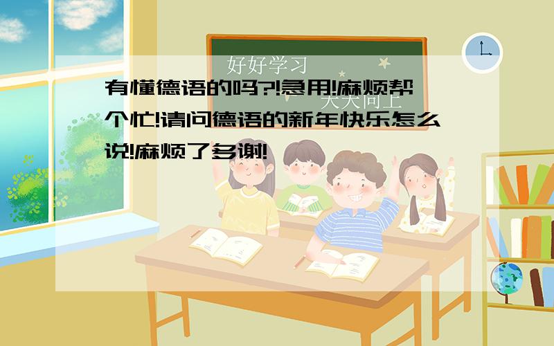 有懂德语的吗?!急用!麻烦帮个忙!请问德语的新年快乐怎么说!麻烦了多谢!