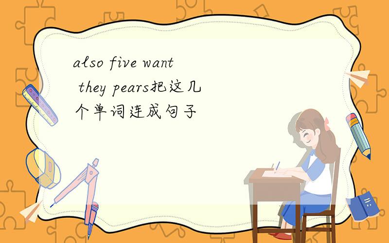 also five want they pears把这几个单词连成句子