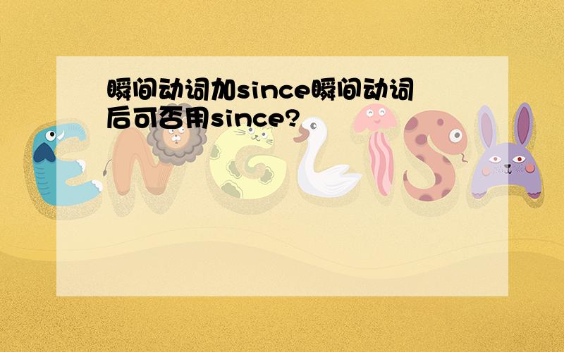 瞬间动词加since瞬间动词后可否用since?