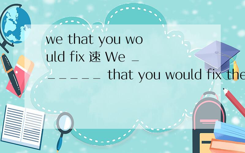 we that you would fix 速 We ______ that you would fix the TV set this week.--- I’m sorry.I ______ to fix it this week,but I’ve been too busy.选项:a、had expected/ had intended b、 are expecting/ had intended c、 expect/intend d、 expected/