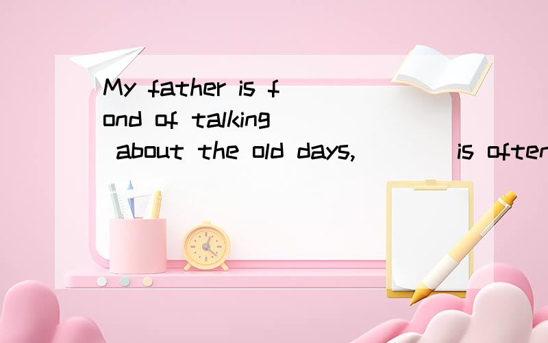 My father is fond of talking about the old days,____is often the case with old people.为什么填as而不是what呢?