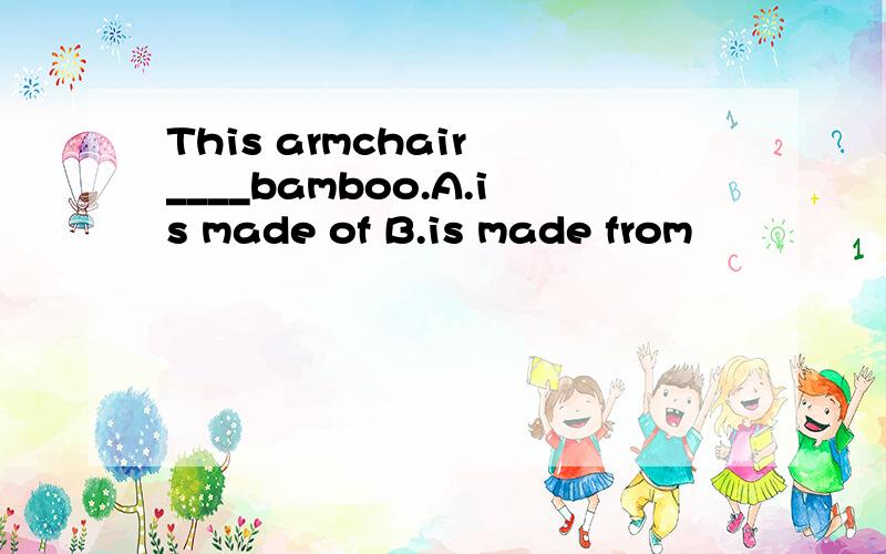 This armchair ____bamboo.A.is made of B.is made from