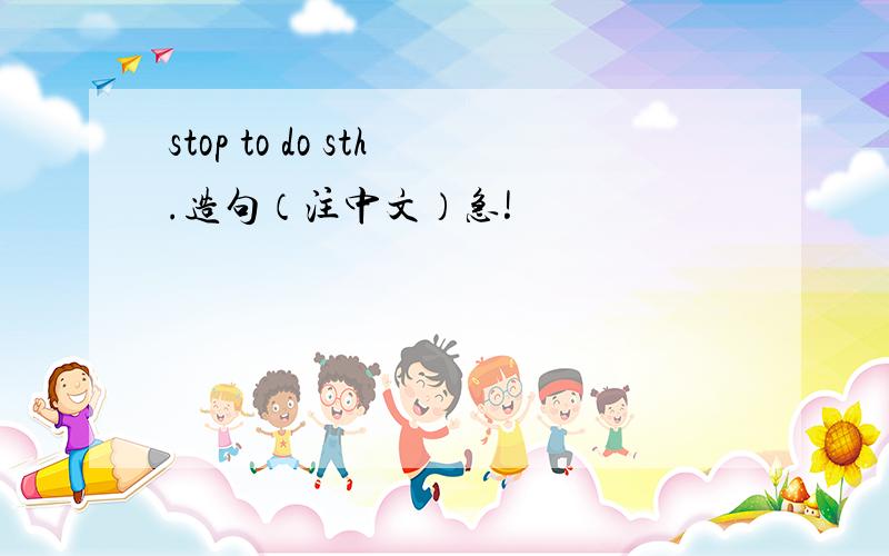 stop to do sth.造句（注中文）急!