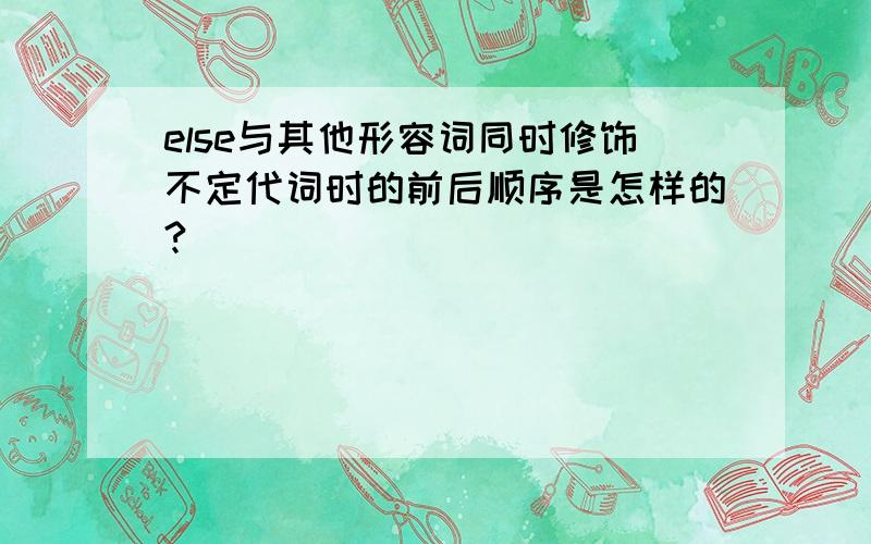 else与其他形容词同时修饰不定代词时的前后顺序是怎样的?