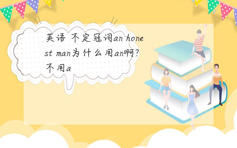 英语 不定冠词an honest man为什么用an啊?不用a