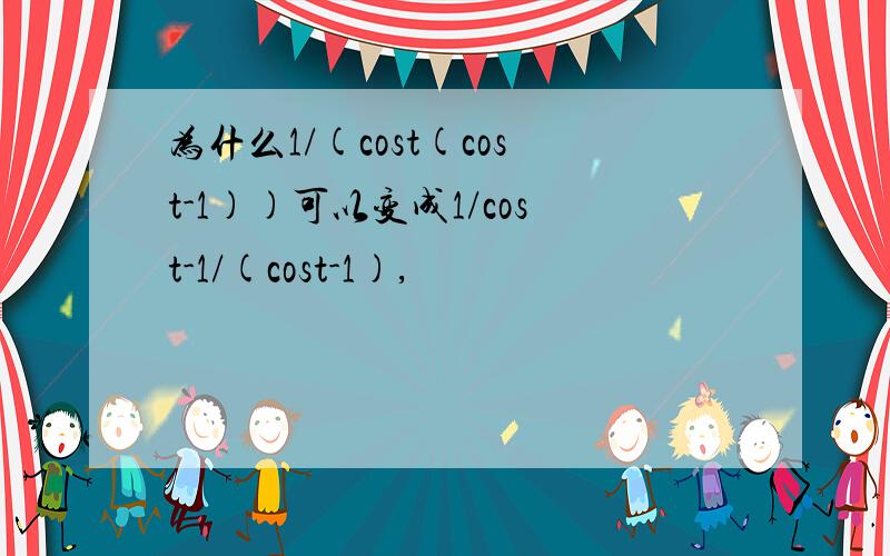 为什么1/(cost(cost-1))可以变成1/cost-1/(cost-1),