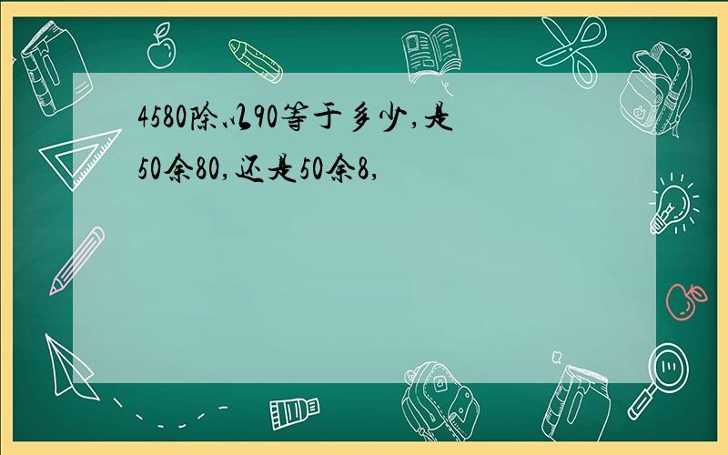 4580除以90等于多少,是50余80,还是50余8,