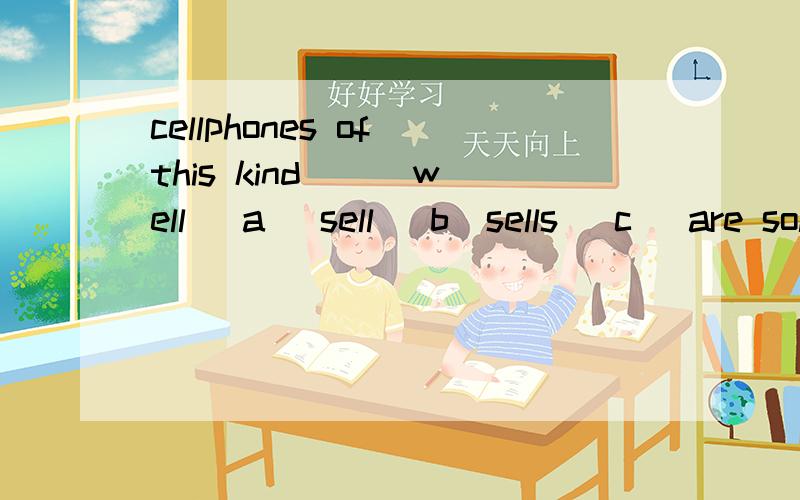 cellphones of this kind [ ]well [a] sell [b]sells [c] are sold [d] is sold