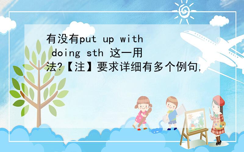 有没有put up with doing sth 这一用法?【注】要求详细有多个例句,