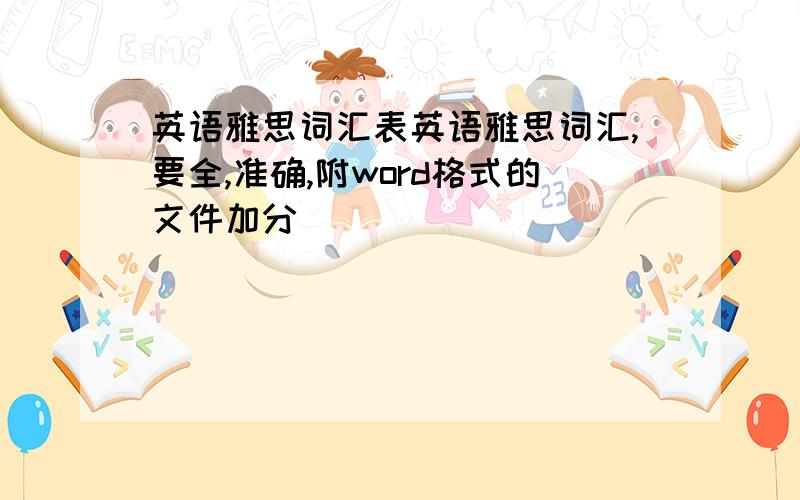 英语雅思词汇表英语雅思词汇,要全,准确,附word格式的文件加分