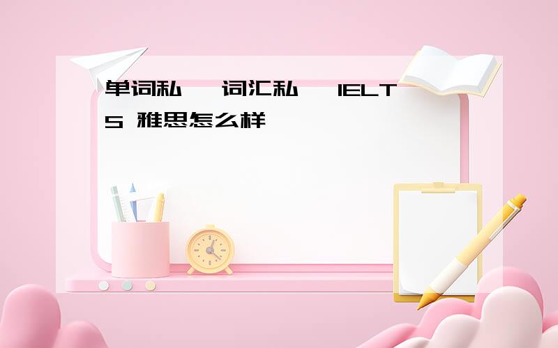 单词私塾 词汇私塾 IELTS 雅思怎么样