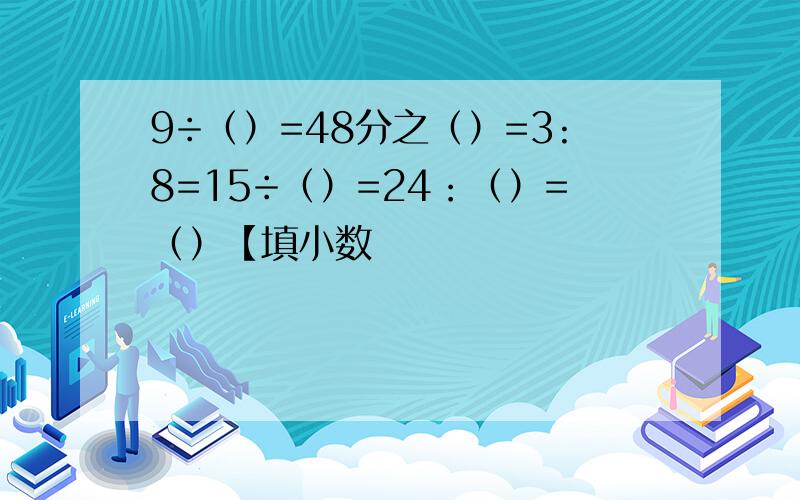 9÷（）=48分之（）=3:8=15÷（）=24：（）=（）【填小数