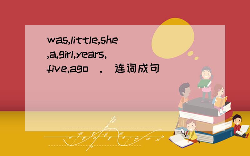 was,little,she,a,girl,years,five,ago(.)连词成句