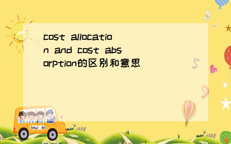 cost allocation and cost absorption的区别和意思