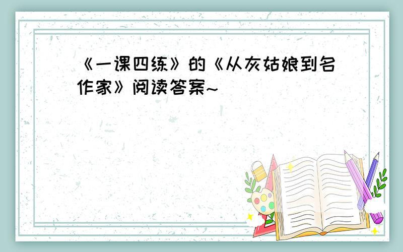 《一课四练》的《从灰姑娘到名作家》阅读答案~