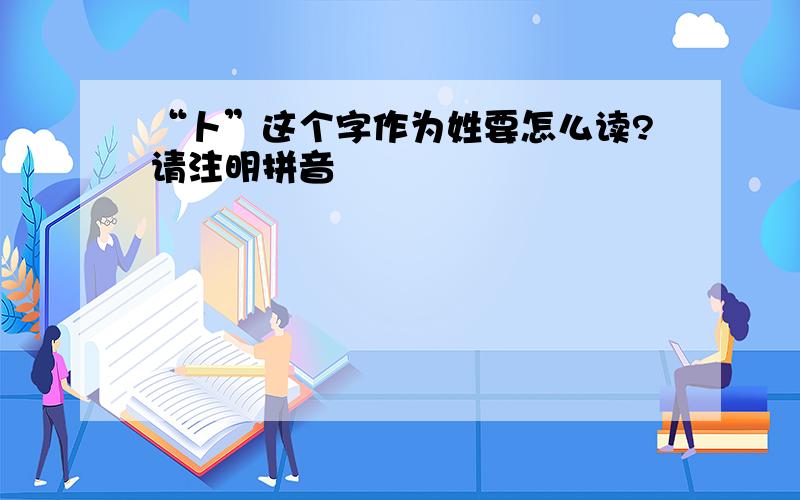 “卜”这个字作为姓要怎么读?请注明拼音