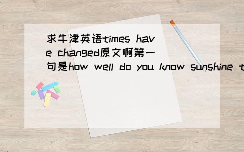 求牛津英语times have changed原文啊第一句是how well do you know sunshine town mr chen