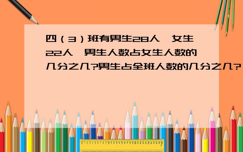 四（3）班有男生28人,女生22人,男生人数占女生人数的几分之几?男生占全班人数的几分之几?（列分布式）