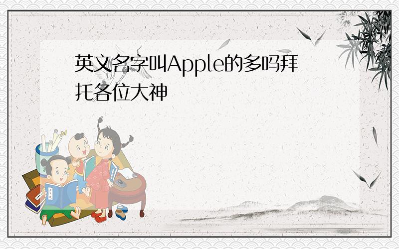 英文名字叫Apple的多吗拜托各位大神