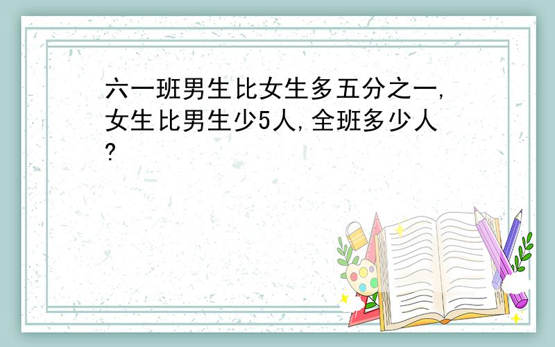 六一班男生比女生多五分之一,女生比男生少5人,全班多少人?