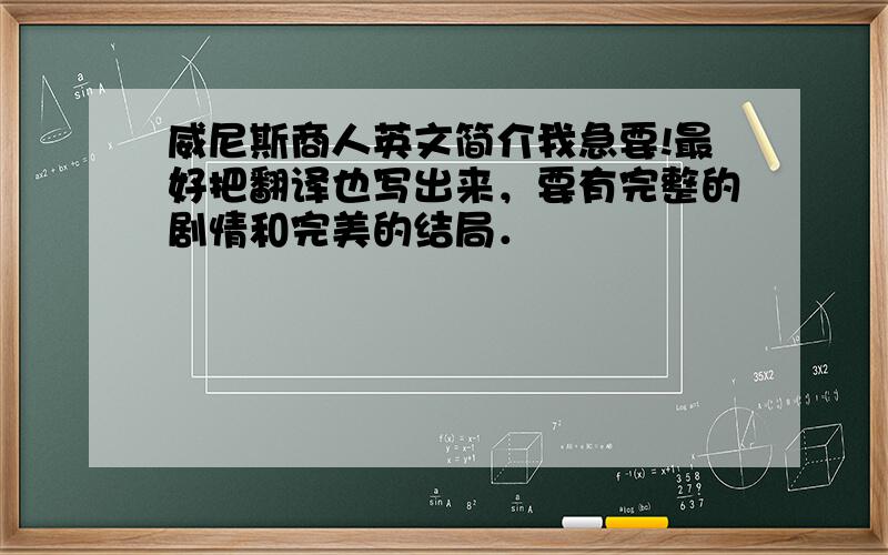 威尼斯商人英文简介我急要!最好把翻译也写出来，要有完整的剧情和完美的结局．