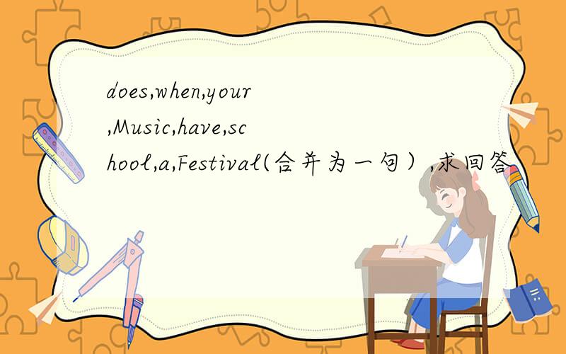 does,when,your,Music,have,school,a,Festival(合并为一句）,求回答