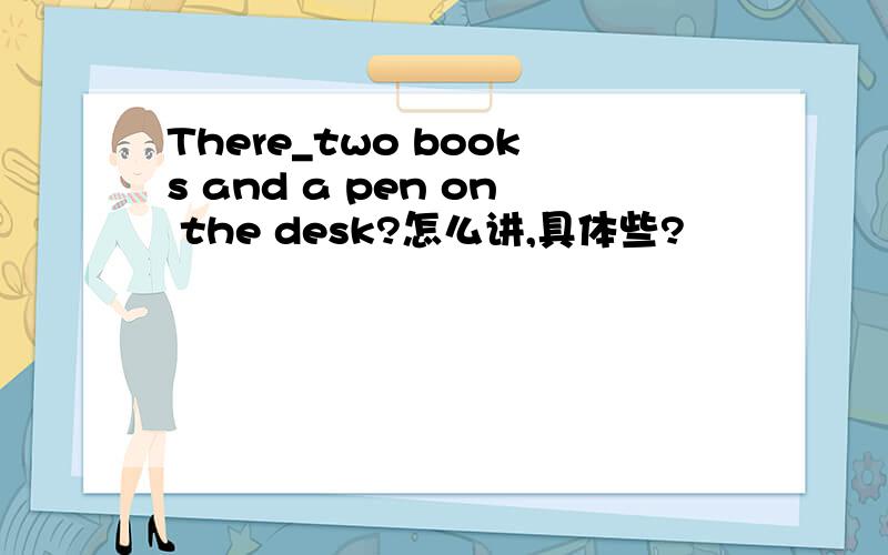 There_two books and a pen on the desk?怎么讲,具体些?