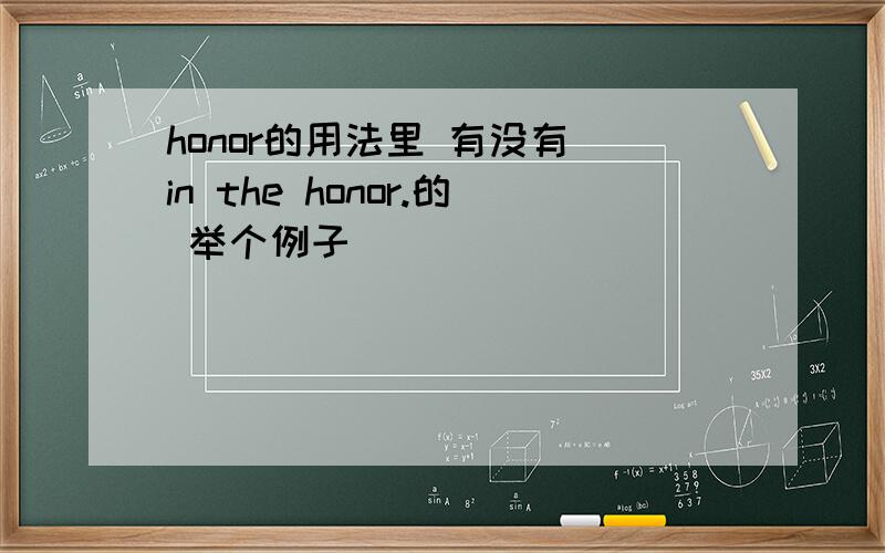 honor的用法里 有没有 in the honor.的 举个例子