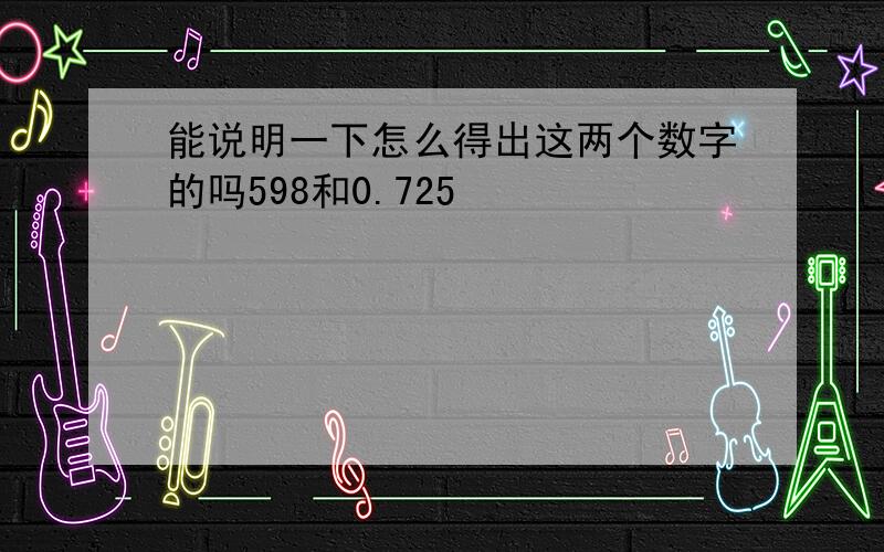 能说明一下怎么得出这两个数字的吗598和0.725