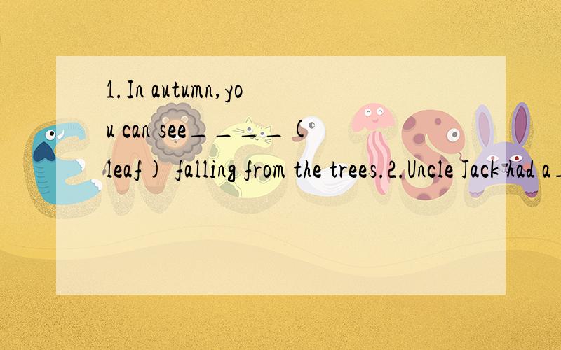 1.In autumn,you can see____(leaf) falling from the trees.2.Uncle Jack had a____(please) trip last month.3.People feel____(relax) when they live in the country.