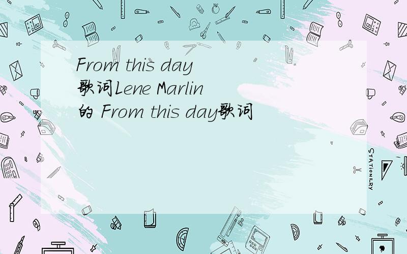 From this day 歌词Lene Marlin 的 From this day歌词