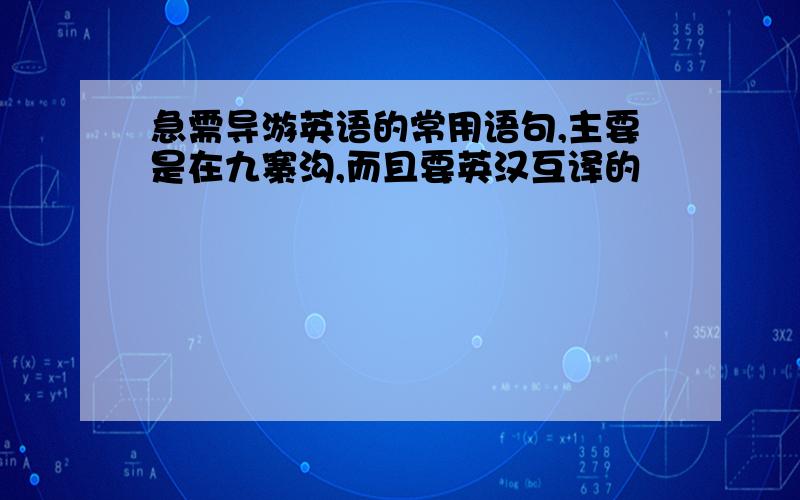 急需导游英语的常用语句,主要是在九寨沟,而且要英汉互译的