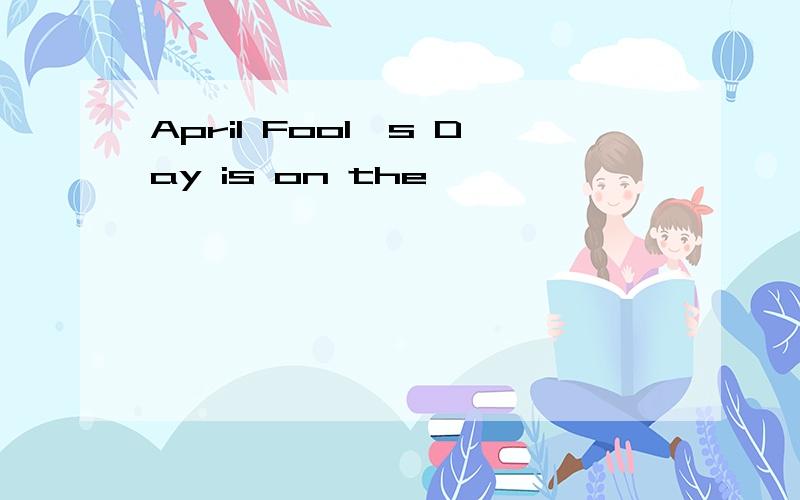 April Fool`s Day is on the