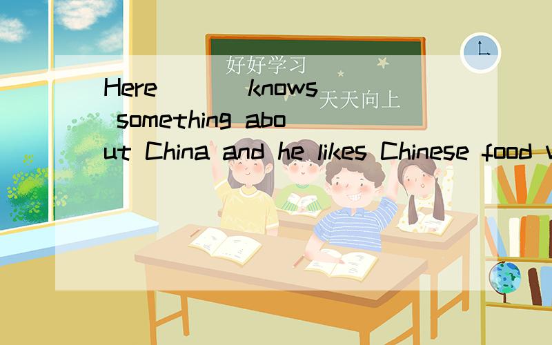 Here ( ) knows something about China and he likes Chinese food very much.A.it B.he C.they D.she